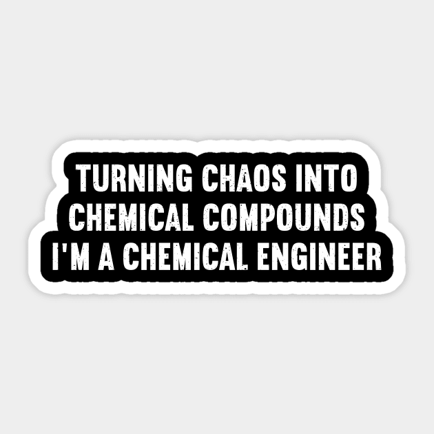 Turning Chaos into Chemical Compounds – I'm a Chemical Engineer Sticker by trendynoize